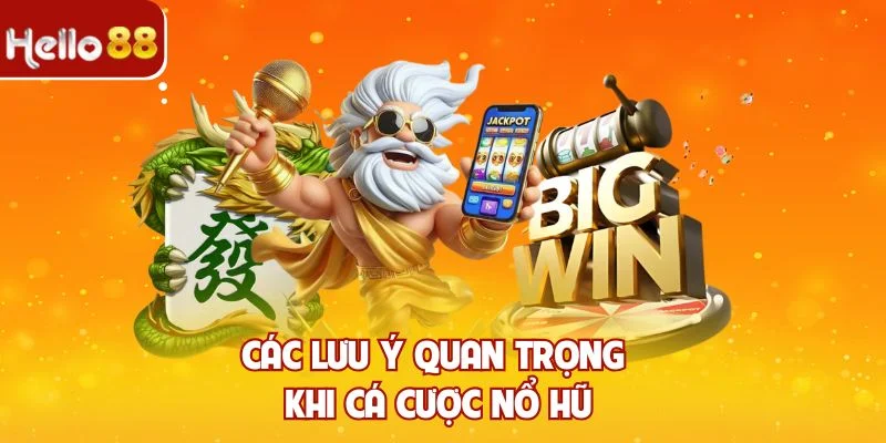 Các lưu ý quan trọng khi cá cược nổ hũ