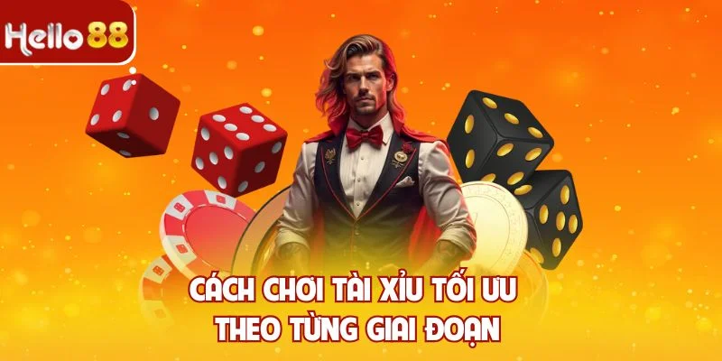 Cách chơi Tài xỉu tối ưu theo từng giai đoạn