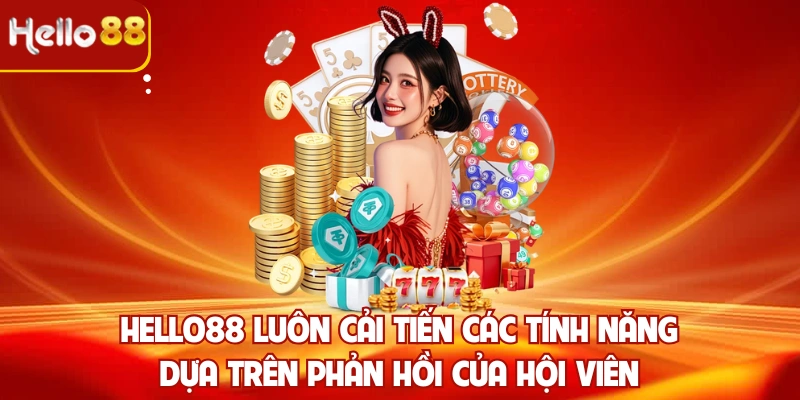 Hello88 luôn cải tiến các tính năng dựa trên phản hồi của hội viên