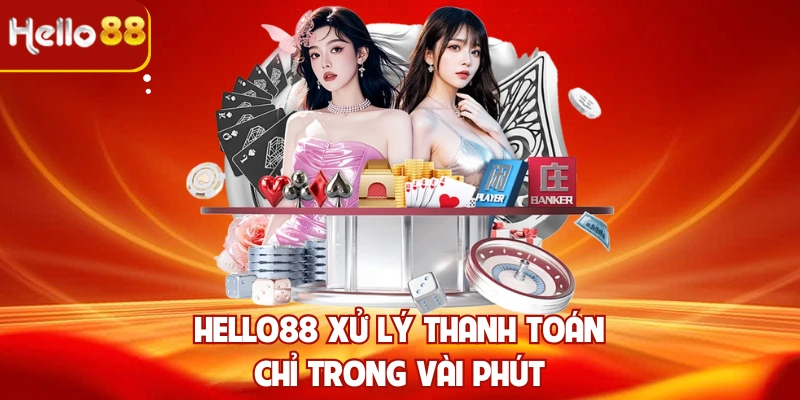 Hello88 xử lý thanh toán chỉ trong vài phút