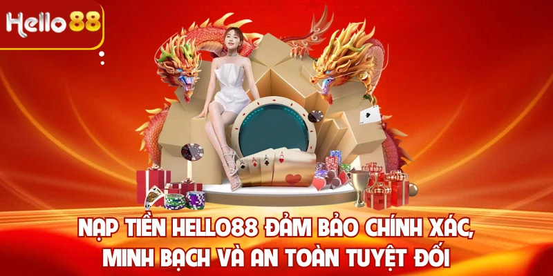 Nạp tiền Hello88 đảm bảo chính xác, minh bạch và an toàn tuyệt đối